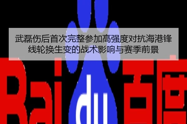 武磊伤后首次完整参加高强度对抗海港锋线轮换生变的战术影响与赛季前景